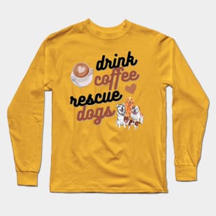 Drink Coffee Rescue Dogs Long Sleeve T-Shirt